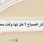 متى تقال اذكار الصباح ؟ .. هل لها وقت محدد