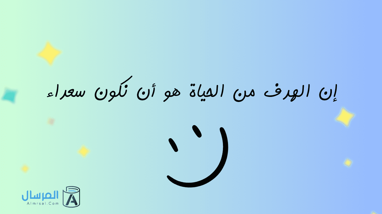 إن الهدف من الحياة هو أن نكون سعداء.