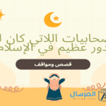 قصص ومواقف: الصحابيات اللاتي كان لهن دور عظيم في الإسلام