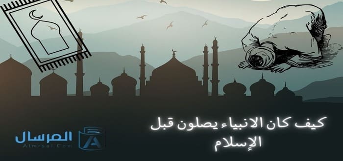 كيف كان الانبياء يصلون قبل الإسلام