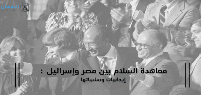 معاهدة السلام بين مصر وإسرائيل إيجابيات وسلبياتها