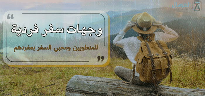وجهات سفر فردية .. لمحبين السياحة بمفردهم وللمنطويين