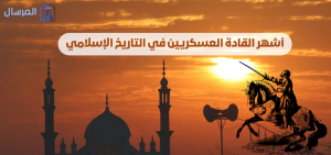 أشهر القادة العسكريين في التاريخ الإسلامي