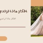 افكار ماذا ترتدي ام العروسة وام العريس