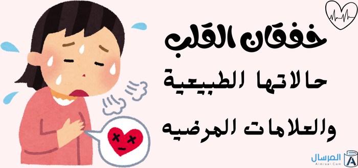 خفقان القلب حالاتها الطبيعية .. والعلامات المرضيه