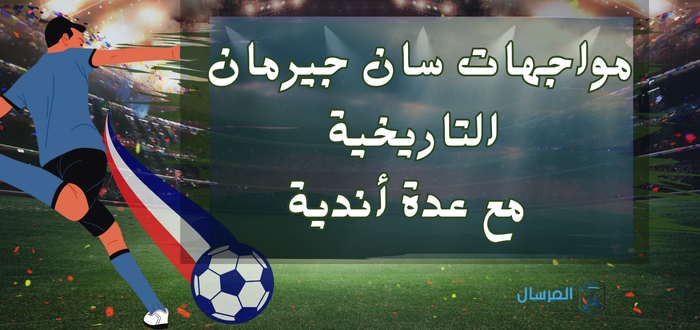 مواجهات سان جيرمان : التاريخية .. مع عدة أندية