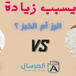 أيهما يسبب زيادة الكرش الرز أم الخبز ؟