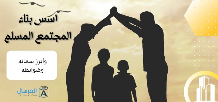 اسس بناء المجتمع المسلم   وأبرز سماته وضوابطه