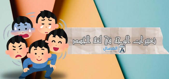 تعبيرات الوجه في لغة الجسد كيف تقرأها وتفهم معانيها