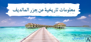 جزر المالديف : معلومات تاريخية عنها .. مميزاتها وعيوبها