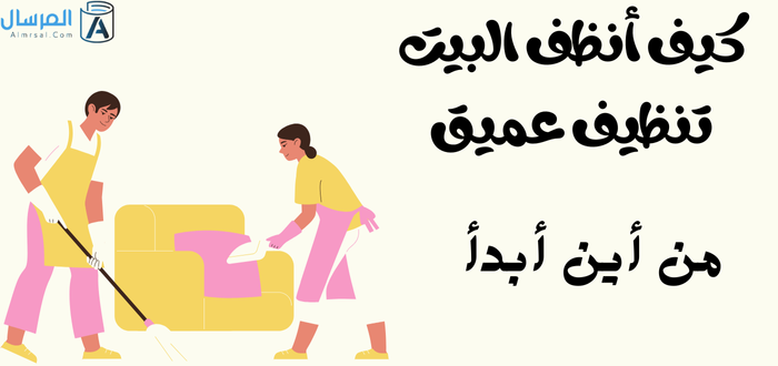 كيف أنظف البيت تنظيف عميق من أين أبدأ