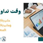 وقت تداول العملات متى يفتح سوقها ومتى يغلق بتوقيت السعودية    