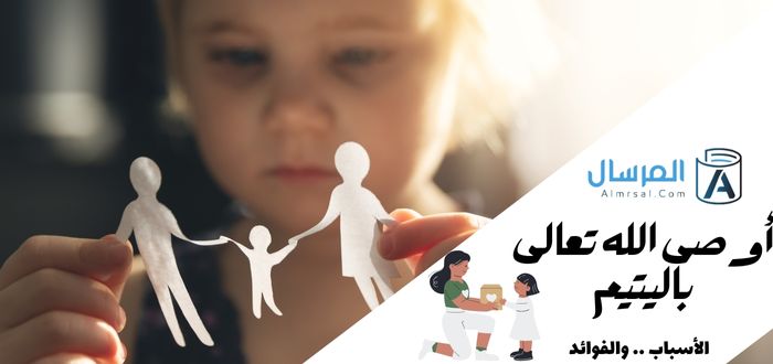 أوصى الله تعالى باليتيم : الأسباب .. والفوائد