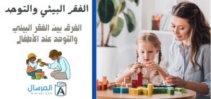 الفرق بين الفقر البيئي والتوحد عند الأطفال